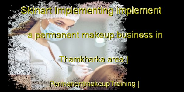 Skinart Implementing implement a permanent makeup business in Thamkharka area | PermanentmakeupTraining | PermanentmakeupClasses | SkinartTraining-Nepal
